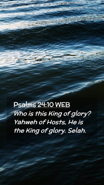 Picture 02 - Psalms 24:10 WEB Mobile Phone Wallpaper - Who is this King of glory? Yahweh of Hosts, He is - Mobile Bible Verse Wallpaper