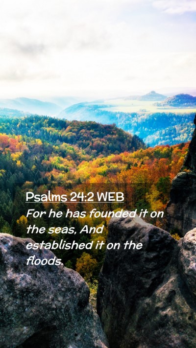 Picture 02 - Psalms 24:2 WEB Mobile Phone Wallpaper - For he has founded it on the seas, And - Mobile Bible Verse Wallpaper