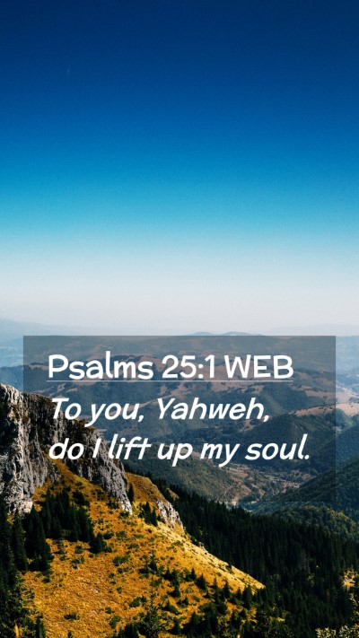Picture 02 - Psalms 25:1 WEB Mobile Phone Wallpaper - To you, Yahweh, do I lift up my - Mobile Bible Verse Wallpaper