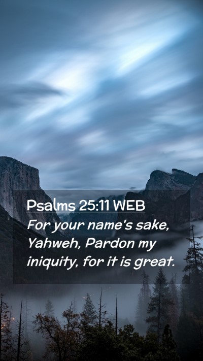 Picture 02 - Psalms 25:11 WEB Mobile Phone Wallpaper - For your name's sake, Yahweh, Pardon my iniquity, - Mobile Bible Verse Wallpaper