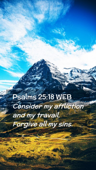 Picture 02 - Psalms 25:18 WEB Mobile Phone Wallpaper - Consider my affliction and my travail. Forgive - Mobile Bible Verse Wallpaper