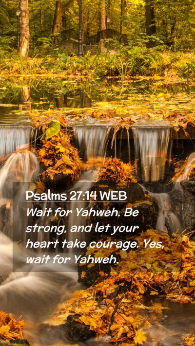 Picture 02 - Psalms 27:14 WEB Mobile Phone Wallpaper - Wait for Yahweh. Be strong, and let your heart - Mobile Bible Verse Wallpaper