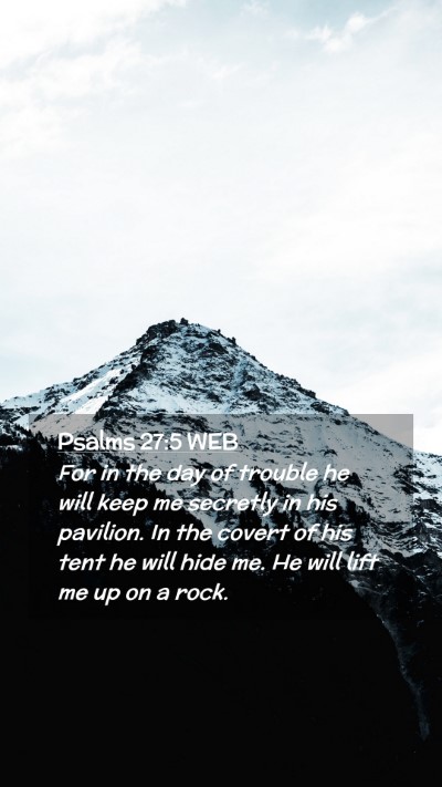 Picture 02 - Psalms 27:5 WEB Mobile Phone Wallpaper - For in the day of trouble he will keep me - Mobile Bible Verse Wallpaper