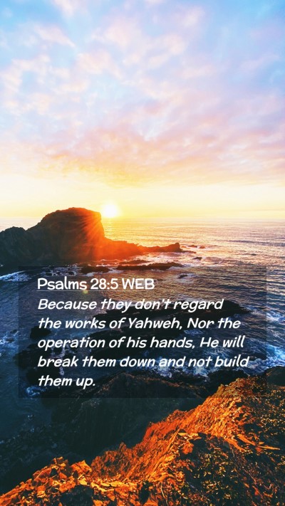 Picture 02 - Psalms 28:5 WEB Mobile Phone Wallpaper - Because they don't regard the works of Yahweh, - Mobile Bible Verse Wallpaper