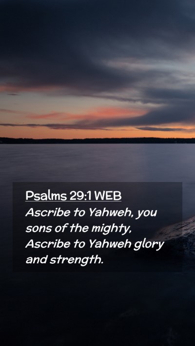 Picture 02 - Psalms 29:1 WEB Mobile Phone Wallpaper - Ascribe to Yahweh, you sons of the mighty, - Mobile Bible Verse Wallpaper
