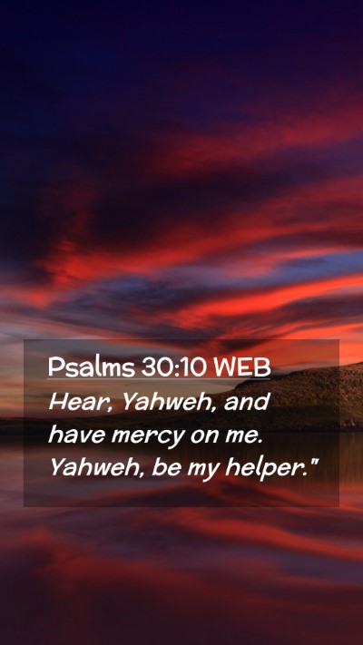 Picture 02 - Psalms 30:10 WEB Mobile Phone Wallpaper - Hear, Yahweh, and have mercy on me. Yahweh, be my - Mobile Bible Verse Wallpaper