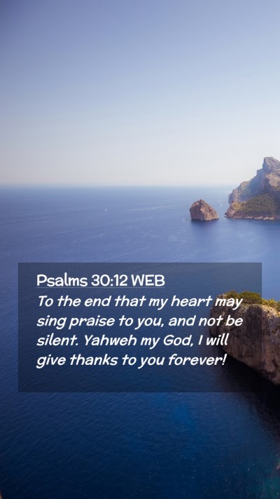 Picture 02 - Psalms 30:12 WEB Mobile Phone Wallpaper - To the end that my heart may sing praise to you, - Mobile Bible Verse Wallpaper