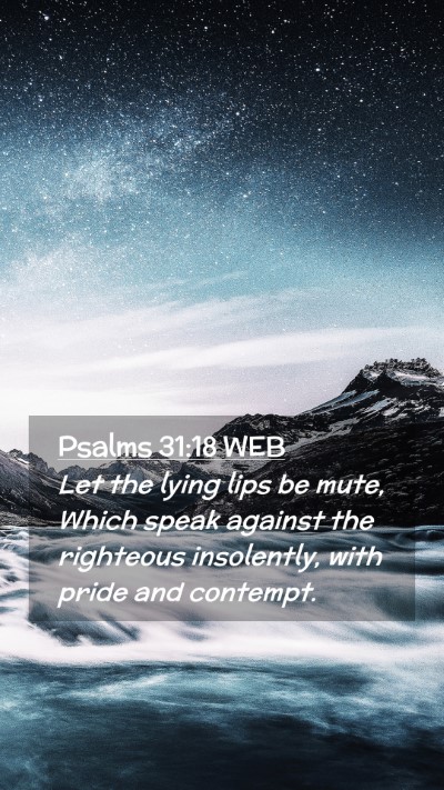Picture 02 - Psalms 31:18 WEB Mobile Phone Wallpaper - Let the lying lips be mute, Which speak against - Mobile Bible Verse Wallpaper