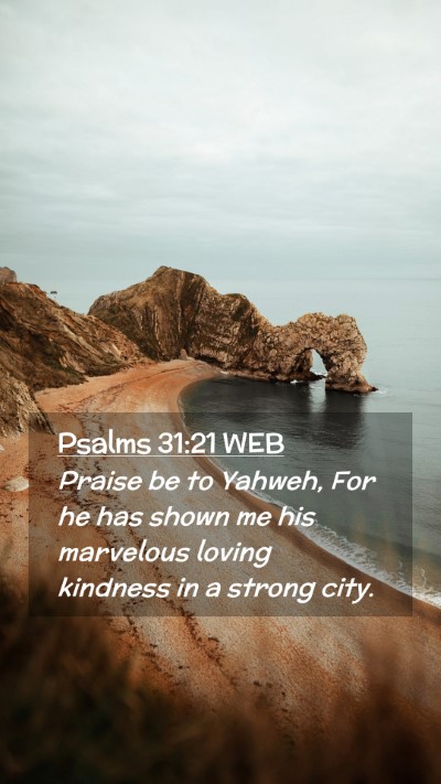 Picture 02 - Psalms 31:21 WEB Mobile Phone Wallpaper - Praise be to Yahweh, For he has shown me his - Mobile Bible Verse Wallpaper