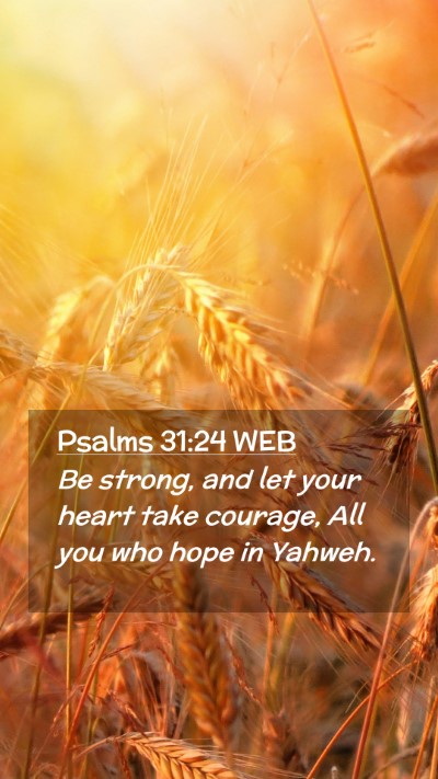 Picture 02 - Psalms 31:24 WEB Mobile Phone Wallpaper - Be strong, and let your heart take courage, All - Mobile Bible Verse Wallpaper