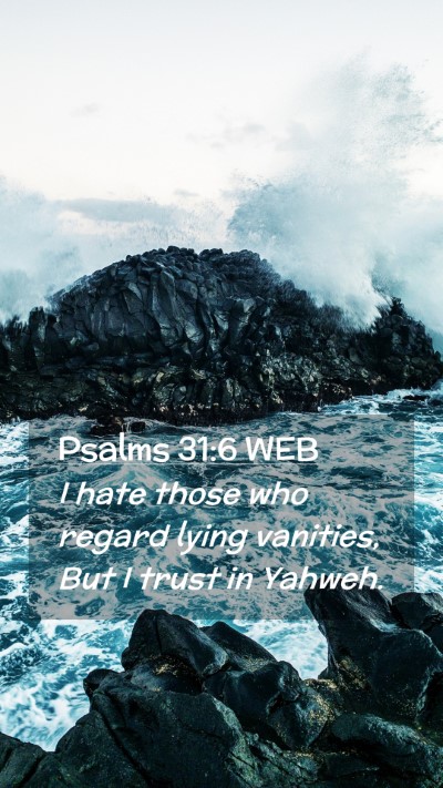 Picture 02 - Psalms 31:6 WEB Mobile Phone Wallpaper - I hate those who regard lying vanities, But I - Mobile Bible Verse Wallpaper