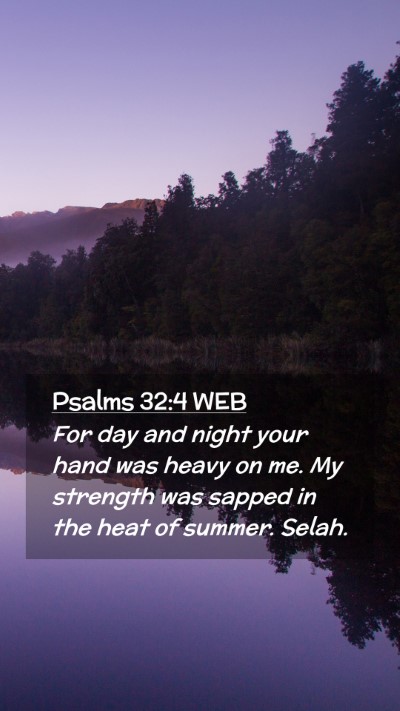 Picture 02 - Psalms 32:4 WEB Mobile Phone Wallpaper - For day and night your hand was heavy on me. My - Mobile Bible Verse Wallpaper