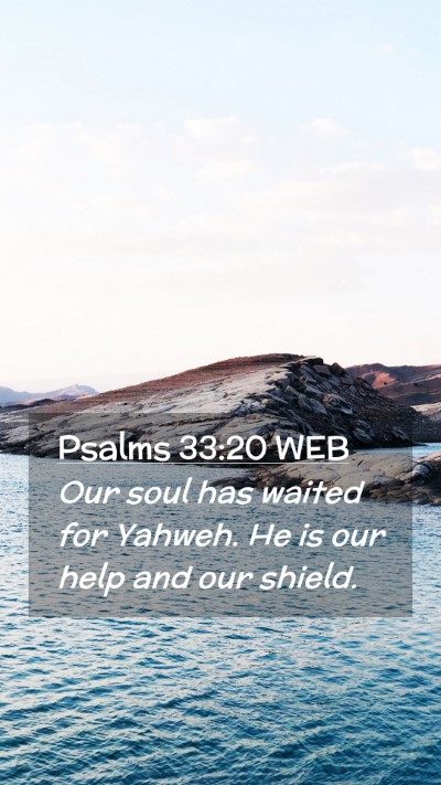 Picture 02 - Psalms 33:20 WEB Mobile Phone Wallpaper - Our soul has waited for Yahweh. He is our help - Mobile Bible Verse Wallpaper