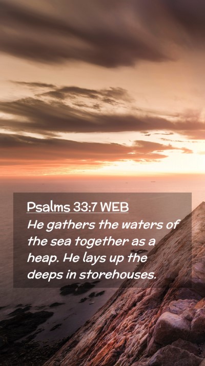 Picture 02 - Psalms 33:7 WEB Mobile Phone Wallpaper - He gathers the waters of the sea together as a - Mobile Bible Verse Wallpaper