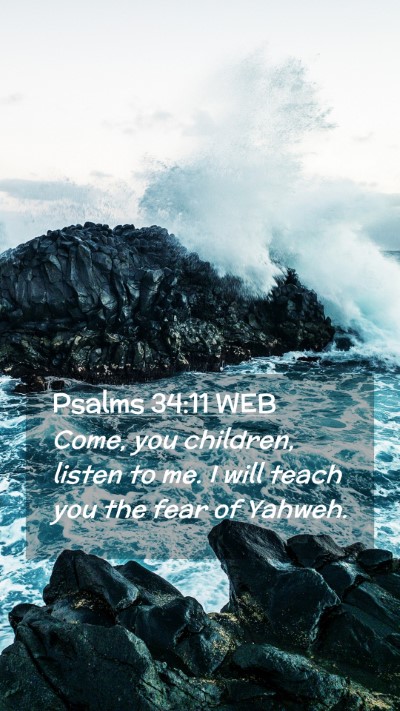 Picture 02 - Psalms 34:11 WEB Mobile Phone Wallpaper - Come, you children, listen to me. I will teach - Mobile Bible Verse Wallpaper