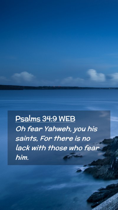 Picture 02 - Psalms 34:9 WEB Mobile Phone Wallpaper - Oh fear Yahweh, you his saints, For there is no - Mobile Bible Verse Wallpaper