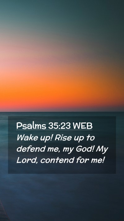 Picture 02 - Psalms 35:23 WEB Mobile Phone Wallpaper - Wake up! Rise up to defend me, my God! My Lord, - Mobile Bible Verse Wallpaper