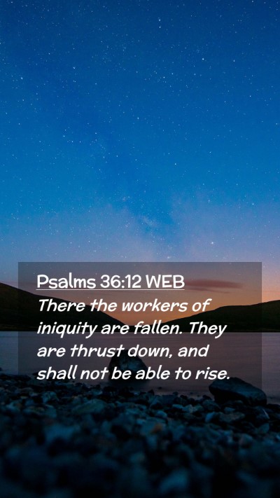 Picture 02 - Psalms 36:12 WEB Mobile Phone Wallpaper - There the workers of iniquity are fallen. They - Mobile Bible Verse Wallpaper