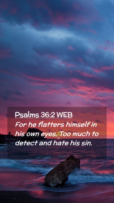 Picture 02 - Psalms 36:2 WEB Mobile Phone Wallpaper - For he flatters himself in his own eyes, Too much - Mobile Bible Verse Wallpaper