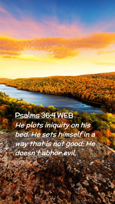 Picture 02 - Psalms 36:4 WEB Mobile Phone Wallpaper - He plots iniquity on his bed. He sets himself in - Mobile Bible Verse Wallpaper