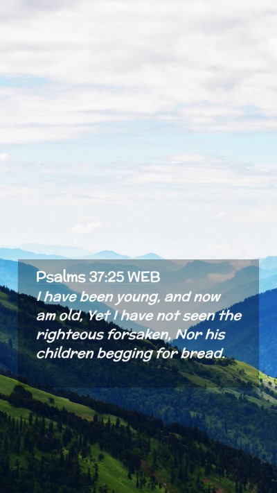 Picture 02 - Psalms 37:25 WEB Mobile Phone Wallpaper - I have been young, and now am old, Yet I have not - Mobile Bible Verse Wallpaper