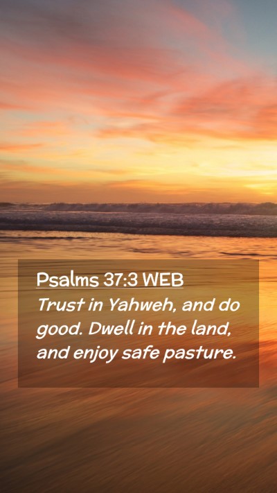 Picture 02 - Psalms 37:3 WEB Mobile Phone Wallpaper - Trust in Yahweh, and do good. Dwell in the land, - Mobile Bible Verse Wallpaper