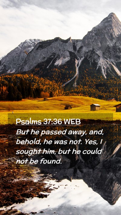 Picture 02 - Psalms 37:36 WEB Mobile Phone Wallpaper - But he passed away, and, behold, he was not. Yes, - Mobile Bible Verse Wallpaper