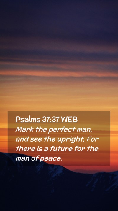 Picture 02 - Psalms 37:37 WEB Mobile Phone Wallpaper - Mark the perfect man, and see the upright, For - Mobile Bible Verse Wallpaper