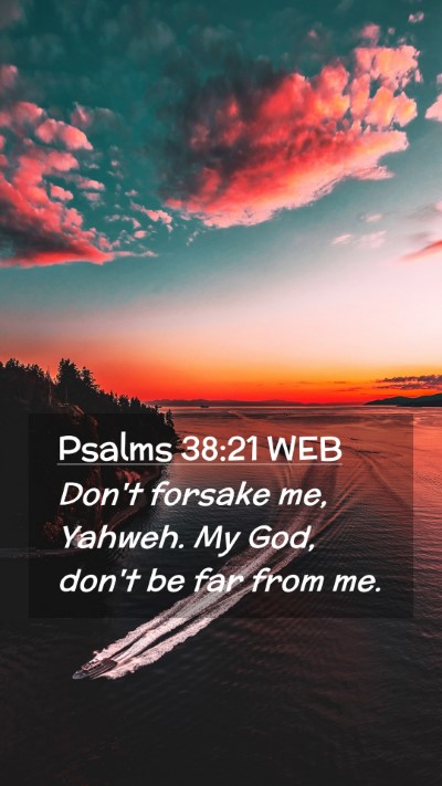 Picture 02 - Psalms 38:21 WEB Mobile Phone Wallpaper - Don't forsake me, Yahweh. My God, don't be far - Mobile Bible Verse Wallpaper