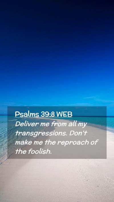 Picture 02 - Psalms 39:8 WEB Mobile Phone Wallpaper - Deliver me from all my transgressions. Don't make - Mobile Bible Verse Wallpaper
