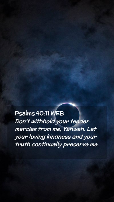 Picture 02 - Psalms 40:11 WEB Mobile Phone Wallpaper - Don't withhold your tender mercies from me, - Mobile Bible Verse Wallpaper