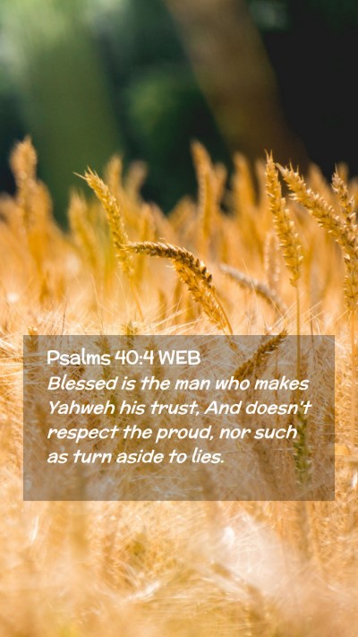 Picture 02 - Psalms 40:4 WEB Mobile Phone Wallpaper - Blessed is the man who makes Yahweh his trust, - Mobile Bible Verse Wallpaper