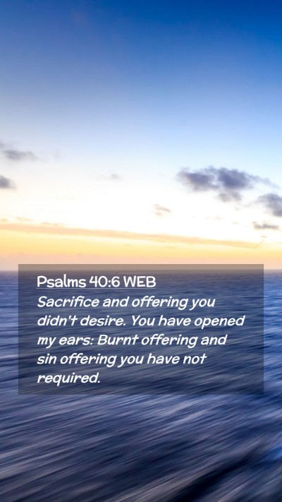Picture 02 - Psalms 40:6 WEB Mobile Phone Wallpaper - Sacrifice and offering you didn't desire. You - Mobile Bible Verse Wallpaper