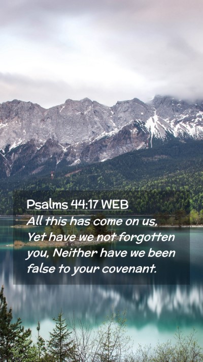 Picture 02 - Psalms 44:17 WEB Mobile Phone Wallpaper - All this has come on us, Yet have we not - Mobile Bible Verse Wallpaper