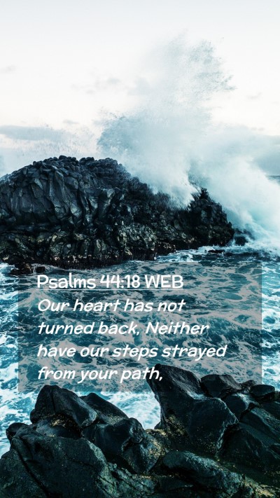 Picture 02 - Psalms 44:18 WEB Mobile Phone Wallpaper - Our heart has not turned back, Neither have our - Mobile Bible Verse Wallpaper