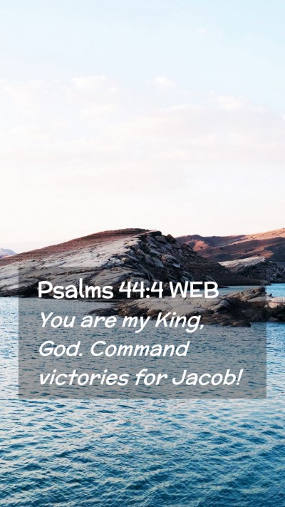 Picture 02 - Psalms 44:4 WEB Mobile Phone Wallpaper - You are my King, God. Command victories for - Mobile Bible Verse Wallpaper