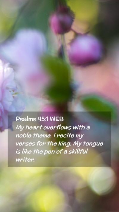 Picture 02 - Psalms 45:1 WEB Mobile Phone Wallpaper - My heart overflows with a noble theme. I recite - Mobile Bible Verse Wallpaper