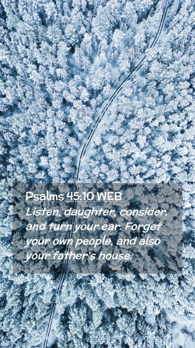 Picture 02 - Psalms 45:10 WEB Mobile Phone Wallpaper - Listen, daughter, consider, and turn your ear. - Mobile Bible Verse Wallpaper