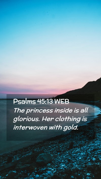 Picture 02 - Psalms 45:13 WEB Mobile Phone Wallpaper - The princess inside is all glorious. Her clothing - Mobile Bible Verse Wallpaper