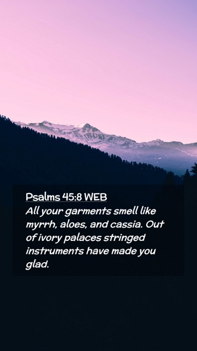 Picture 02 - Psalms 45:8 WEB Mobile Phone Wallpaper - All your garments smell like myrrh, aloes, and - Mobile Bible Verse Wallpaper