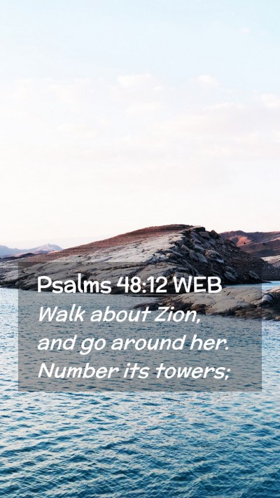 Picture 02 - Psalms 48:12 WEB Mobile Phone Wallpaper - Walk about Zion, and go around her. Number its - Mobile Bible Verse Wallpaper