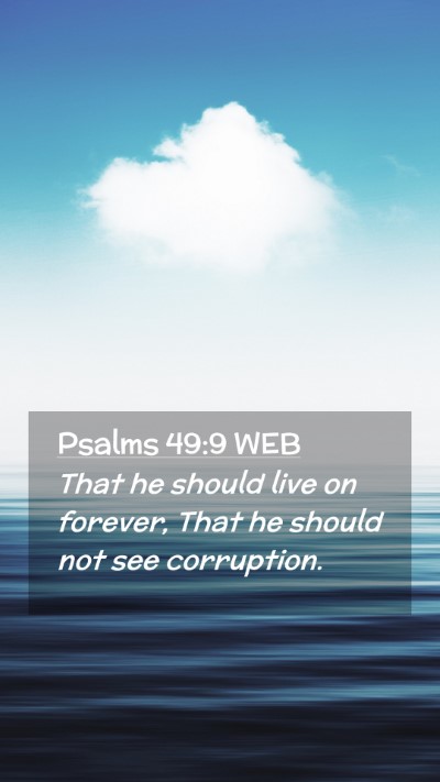 Picture 02 - Psalms 49:9 WEB Mobile Phone Wallpaper - That he should live on forever, That he should - Mobile Bible Verse Wallpaper