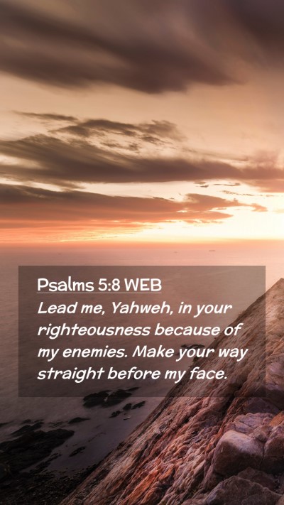 Picture 02 - Psalms 5:8 WEB Mobile Phone Wallpaper - Lead me, Yahweh, in your righteousness because of - Mobile Bible Verse Wallpaper