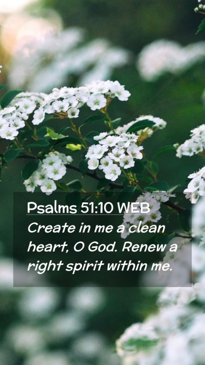 Picture 02 - Psalms 51:10 WEB Mobile Phone Wallpaper - Create in me a clean heart, O God. Renew a right - Mobile Bible Verse Wallpaper
