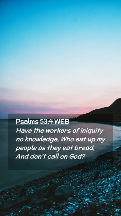 Picture 02 - Psalms 53:4 WEB Mobile Phone Wallpaper - Have the workers of iniquity no knowledge, Who - Mobile Bible Verse Wallpaper