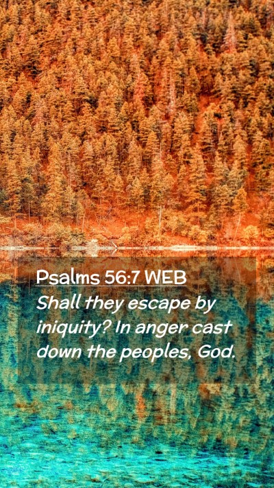 Picture 02 - Psalms 56:7 WEB Mobile Phone Wallpaper - Shall they escape by iniquity? In anger cast down - Mobile Bible Verse Wallpaper