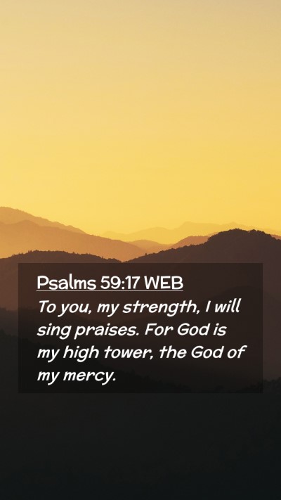 Picture 02 - Psalms 59:17 WEB Mobile Phone Wallpaper - To you, my strength, I will sing praises. For God - Mobile Bible Verse Wallpaper