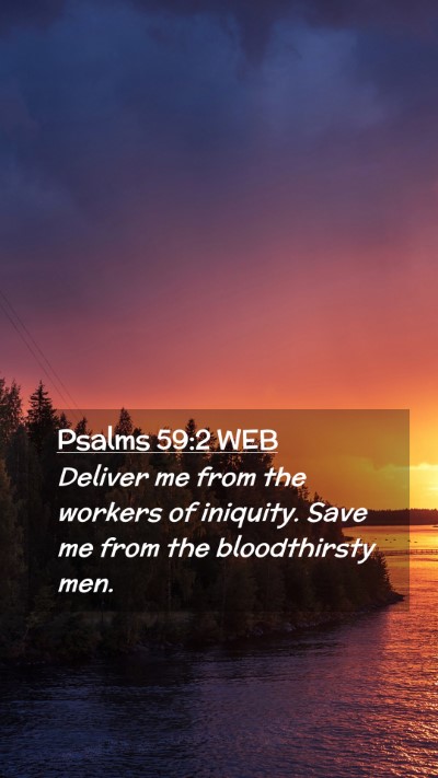 Picture 02 - Psalms 59:2 WEB Mobile Phone Wallpaper - Deliver me from the workers of iniquity. Save me - Mobile Bible Verse Wallpaper