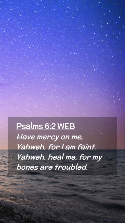Picture 02 - Psalms 6:2 WEB Mobile Phone Wallpaper - Have mercy on me, Yahweh, for I am faint. Yahweh, - Mobile Bible Verse Wallpaper