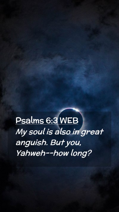 Picture 02 - Psalms 6:3 WEB Mobile Phone Wallpaper - My soul is also in great anguish. But you, - Mobile Bible Verse Wallpaper